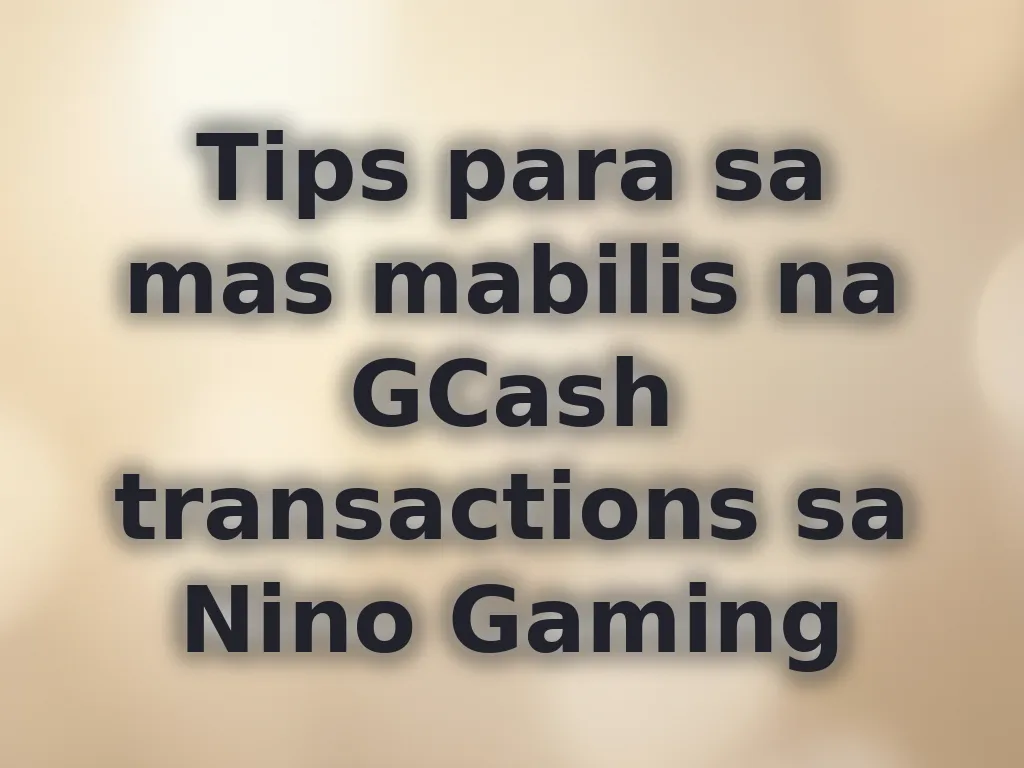 Tips para sa mas mabilis na GCash transactions sa Nino Gaming