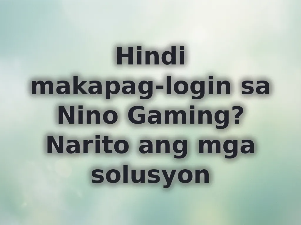 Hindi makapag-login sa Nino Gaming? Narito ang mga solusyon